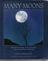 Many Moons: Myth and Magic, Fact and Fantasy of Our Nearest Heavenly Body Many Moons: Myth and Magic, Fact and Fantasy of Our Nearest Heavenly Body