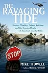 The Ravaging Tide: Strange Weather, Future Katrinas, and the Coming Death of America's Coastal Cities