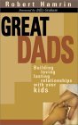 Great Dads: Building Loving Lasting Relationships With Your Kids Great Dads: Building Loving Lasting Relationships With Your Kids