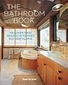 The Bathroom Book: The Ultimate Design Resource for the Home's Most Essential Space The Bathroom Book: The Ultimate Design Resource for the Home's Most Essential Space