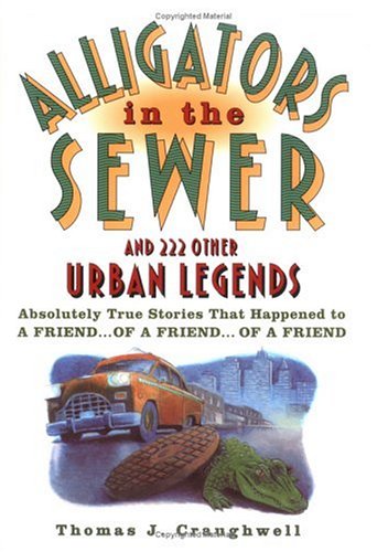 Alligators in the Sewer and 222 Other Urban Legends: Absolutely True Stories that Happened to a Friend...of a Friend...of a Friend (Hardcover)