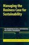 Managing the Business Case for Sustainability: The Integration of Social, Environmental and Economic Performance Managing the Business Case for Sustainability: The Integration of Social, Environmental and Economic Performance