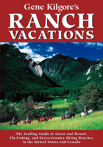 DEL-Gene Kilgore's Ranch Vacations: The Leading Guide to Guest and Resort, Fly-Fishing, and Cross-Country Skiing Ranches in the United States and Canada (Paperback)