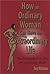 How an Ordinary Woman Can Have an Extraordinary Life: The Formula for the Art of Living Well!