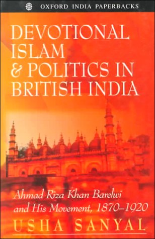 Devotional Islam and Politics in British India: Ahmad Riza Khan Barelwi and His Movement, 1870-1920 (Paperback)