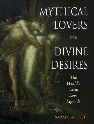 Mythical Lovers, Divine Desires: The World's Great Love Legends (Hardcover)