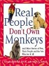 Real People Don't Own Monkeys: And Other Stories of Pets, Their People and the Vets Who See It All