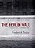 The Berlin Wall by Frederick Taylor