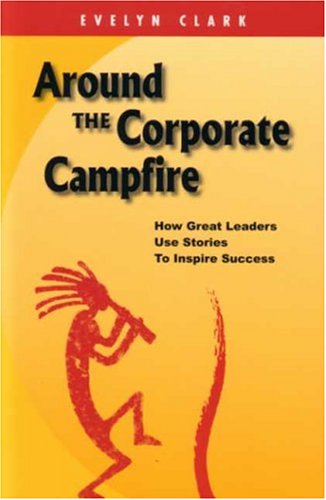 Around The Corporate Campfire: "How Great Leaders Use Stories To Inspire Success" (Paperback)