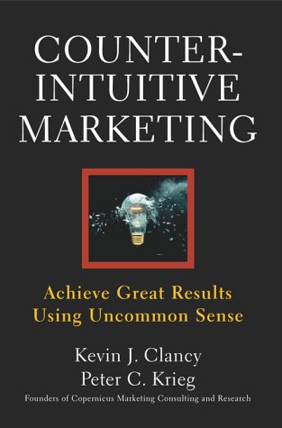 Counterintuitive Marketing: Achieving Great Results Using Uncommon Sense (Hardcover)