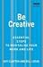 Be Creative: Essential Steps to Revitalize Your Work and Life