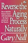 Reverse the Aging Process Naturally: How to Build the Immune System With Antioxidants--The Super-nutrients of the Nineties (The Gary Null Health Lib)