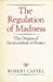 The Regulation of Madness: The Origins of Incarceration in France (Medicine and Society)