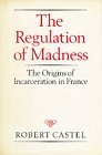 The Regulation of Madness: The Origins of Incarceration in France (Medicine and Society)