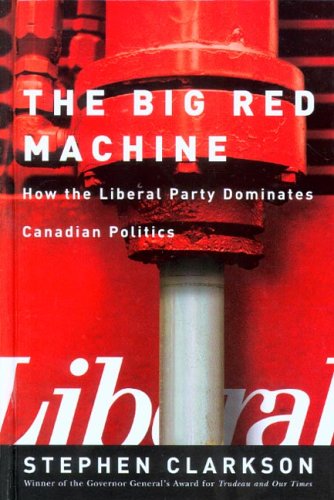 The Big Red Machine: How the Liberal Party Dominates Canadian Politics (Hardcover)
