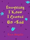 Everything I Know I Learned on Acid Everything I Know I Learned on Acid