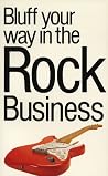 Bluff Your Way in the Rock Music Business (The Bluffer's Guides) Bluff Your Way in the Rock Music Business (The Bluffer's Guides)