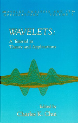 Wavelets: A Tutorial in Theory and Applications (Wavelet Analysis and Its Applications)
