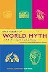 Dictionary of World Myth: An A-Z Reference Guide to Gods, Goddesses, Heroes, Heroines and Fabulous Beasts