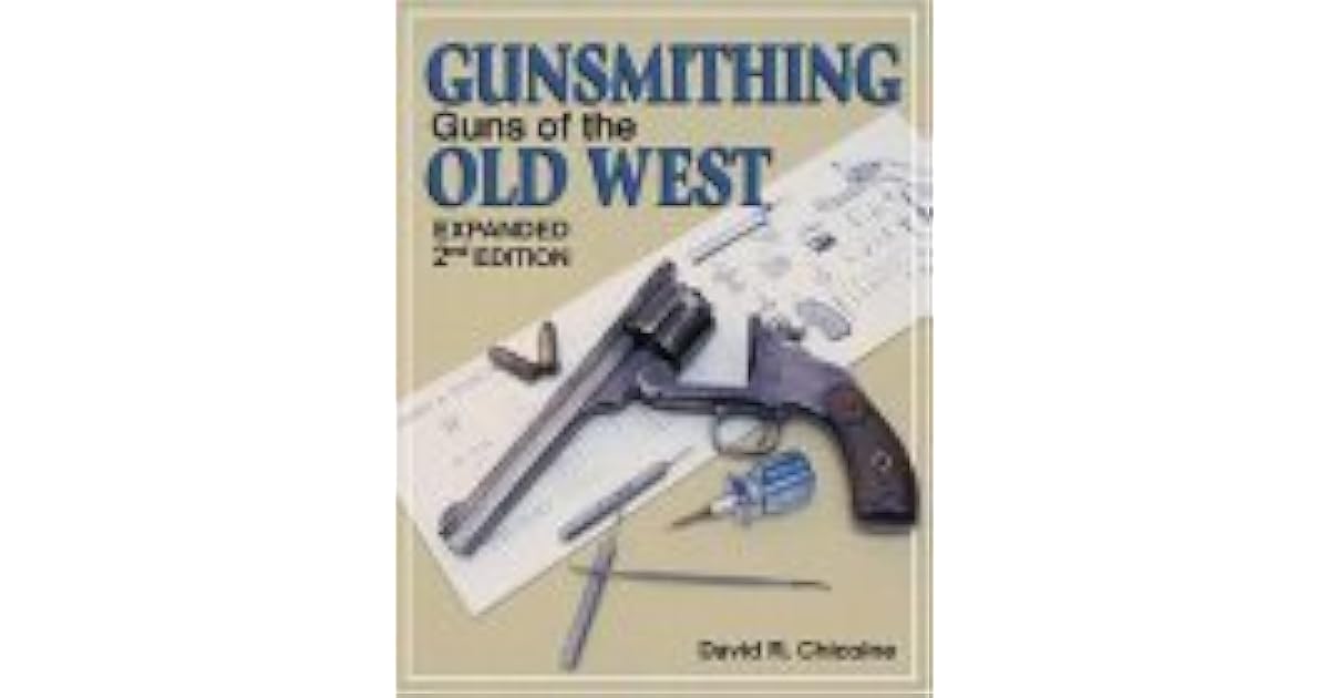 Gunsmithing Guns Of The Old West by David R. Chicoine
