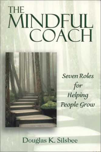 The Mindful Coach: Seven Roles for Helping Others Grow (Paperback)