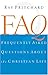 FAQ : Frequently Asked Questions About the Christian Life