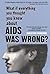 What If Everything You Thought You Knew About AIDS Was Wrong? by Christine Maggiore