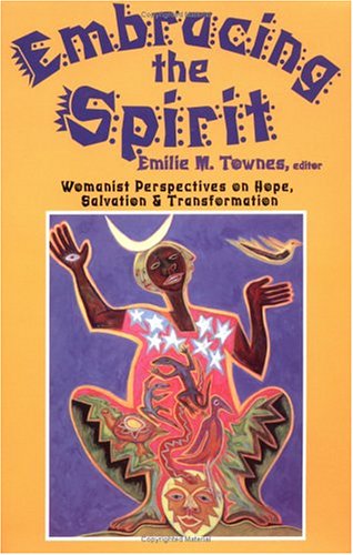 Embracing the Spirit: Womanist Perspectives on Hope, Salvation, and Transformation (Bishop Henry McNeal Turner/Sojourner Truth Series in Black Religion)