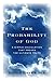 The Probability of God: A Simple Calculation That Proves the Ultimate Truth