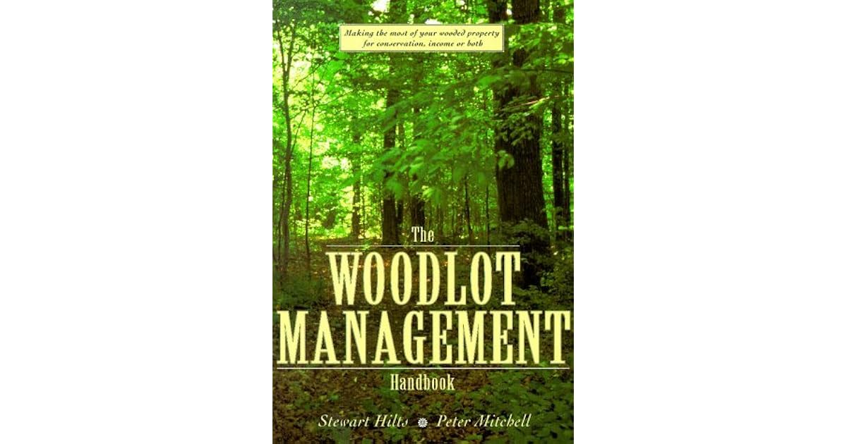 The Woodlot Management Handbook Making the Most of Your Wooded