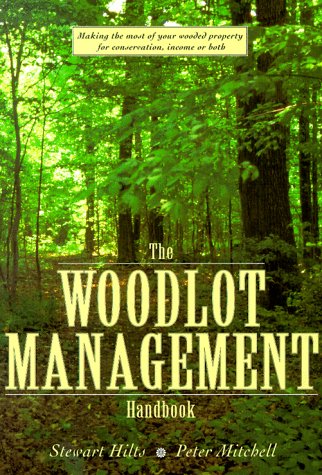The Woodlot Management Handbook: Making the Most of Your Wooded Property For Conservation, Income or Both (Paperback)