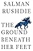 The Ground Beneath Her Feet by Salman Rushdie