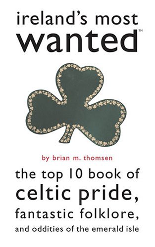 Ireland's Most Wanted: The Top 10 Book of Celtic Pride, Fantastic Folklore, and Oddities of the Emerald Isle (Paperback)