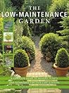 The Low-Maintenance Garden: A Complete Guide to Designs, Plants and Techniques for Easy-care Gardens