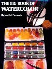 The Big Book of Watercolor Painting: The History, the Studio, the Materials the Techniques, the Subjects, the Theory and the Practice of Watercolor (Hardcover)
