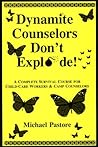 Dynamite Counselors Don't Explode!: A Complete Survival Course for Child-Care Workers and Camp Counselors Dynamite Counselors Don't Explode!: A Complete Survival Course for Child-Care Workers and Camp Counselors
