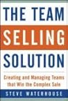 The Team Selling Solution: Creating and Managing Teams That Win the Complex Sale