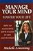 Manage Your Mind, Master Your Life: How to Accelerate Your Success in Life and Business