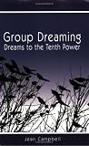 Group Dreaming: Dreams to the Tenth Power Group Dreaming: Dreams to the Tenth Power
