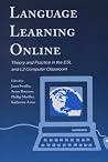 Language Learning Online: Theory and Practice in the Esl and L2 Computer Classroom Language Learning Online: Theory and Practice in the Esl and L2 Computer Classroom