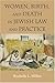 Women, Birth, and Death in Jewish Law and Practice (Brandeis Series on Jewish Women)