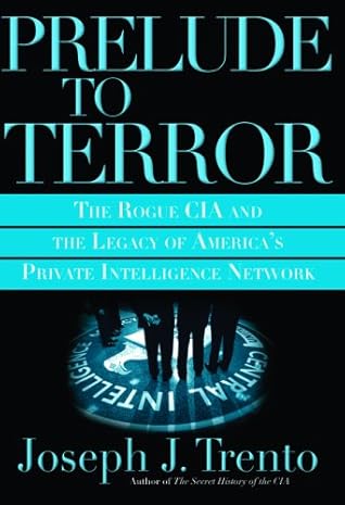 Prelude to Terror: The Rogue CIA and the Legacy of America's Private Intelligence Network