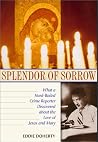 Splendor of Sorrow: What a Hard-Boiled Crime Reporter Discovered about the Love of Jesus and Mary Splendor of Sorrow: What a Hard-Boiled Crime Reporter Discovered about the Love of Jesus and Mary
