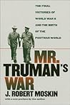 Mr. Truman's War: The Final Victories of World War II and the Birth of the Postwar World