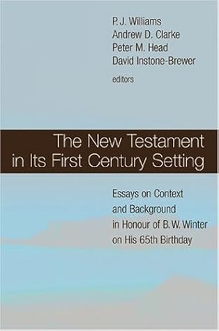 The New Testament In Its First Century Setting: Essays On Context And Background In Honour Of B. W. Winter On His 65th Birthday