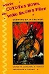 Where Coyotes Howl and Wind Blows Free: Growing Up in the West Where Coyotes Howl and Wind Blows Free: Growing Up in the West