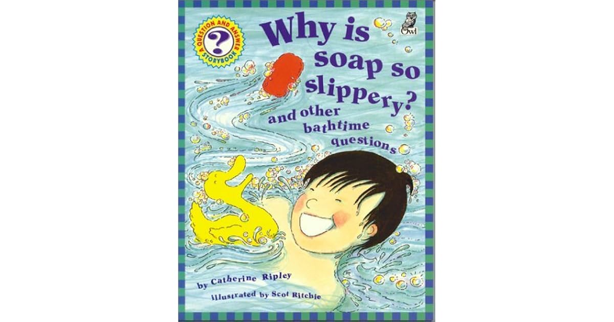 Why Is Soap So Slippery? And Other Bathtime Questions by Catherine Ripley