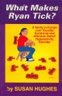 What Makes Ryan Tick: A Family's Triumph over Tourette Syndrome and Attention Deficiency Hyperactivity Disorder