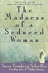 The Madness of a Seduced Woman by Susan Fromberg Schaeffer