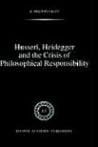 Husserl, Heidegger and the Crisis of Philosophical Responsibility (Phaenomenologica)